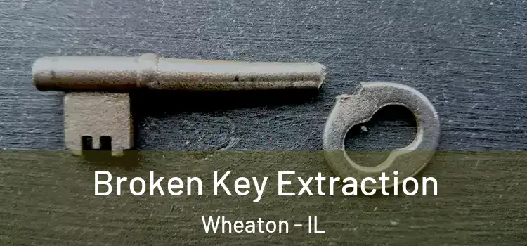 Broken Key Extraction Wheaton - IL