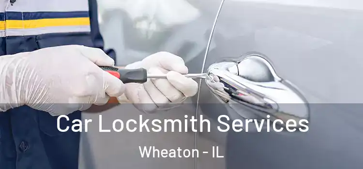 Car Locksmith Services Wheaton - IL