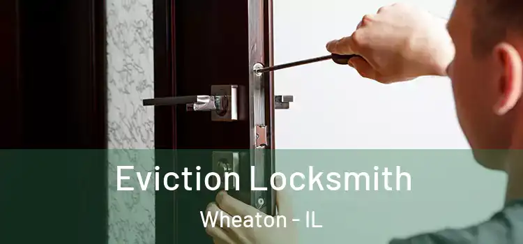 Eviction Locksmith Wheaton - IL