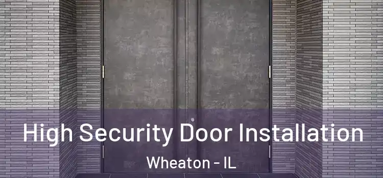  High Security Door Installation Wheaton - IL